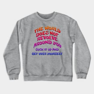 WORLD DOESN'T REVOLVE AROUND YOU GET OVER YOURSELF Crewneck Sweatshirt